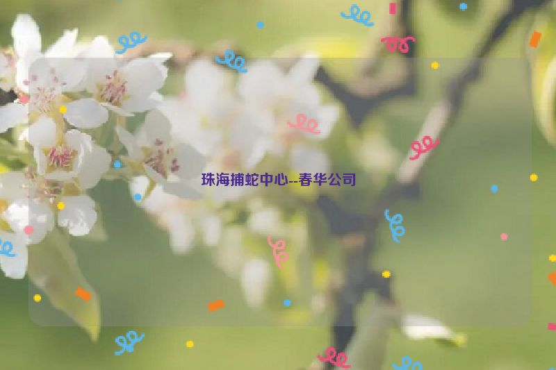 珠海捕蛇中心--春华公司