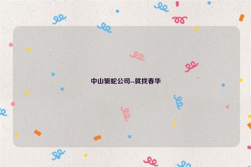 中山驱蛇公司--就找春华