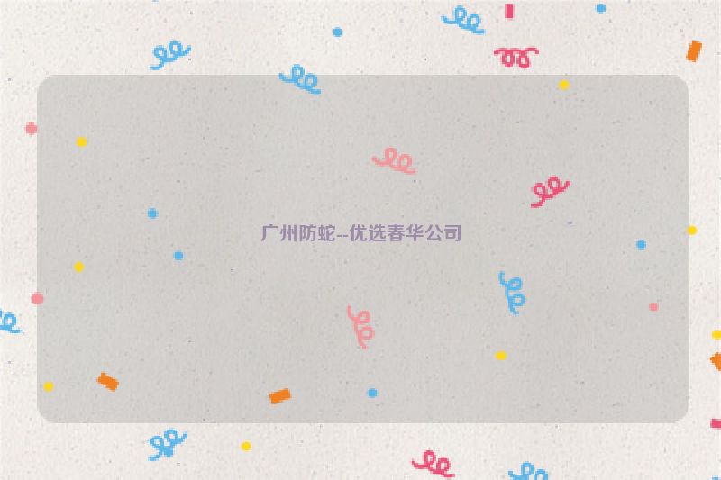广州防蛇--优选春华公司