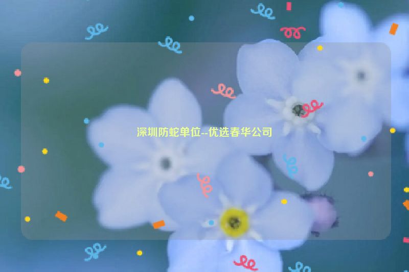 深圳防蛇单位--优选春华公司