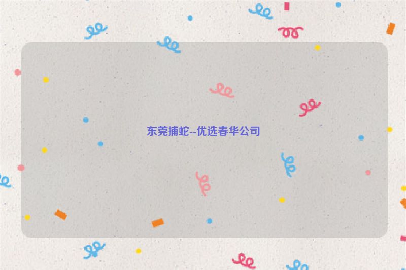 东莞捕蛇--优选春华公司