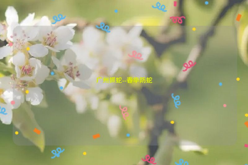 广州抓蛇--春华防蛇