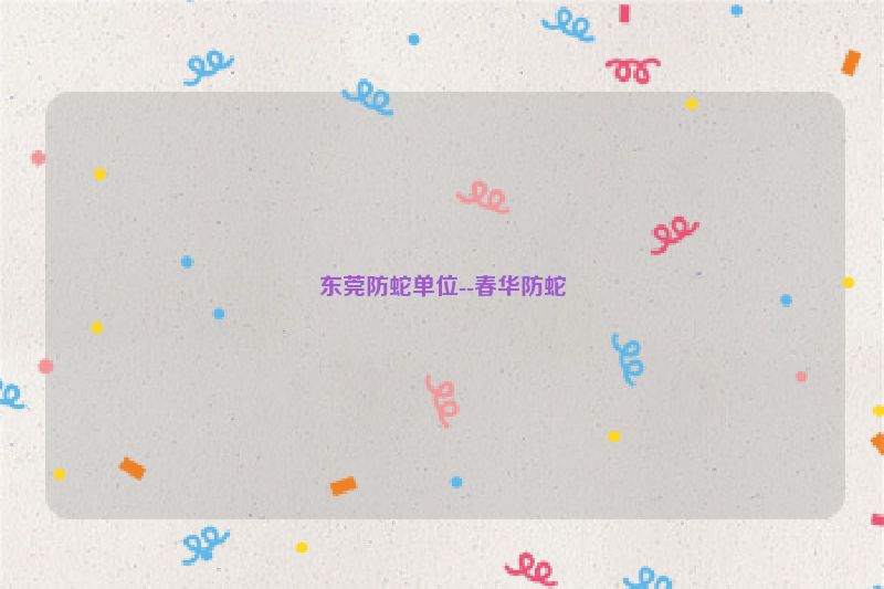 东莞防蛇单位--春华防蛇